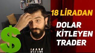 18 LİRADAN DOLAR KİTLEYEN TRADER (ARTIK HAKLI)