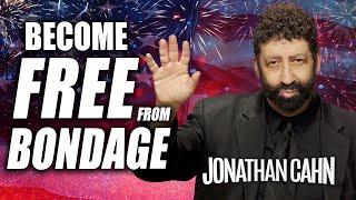 Becoming Free Of Any Bondage | 4th of July Independence Day Message  | Jonathan Cahn Sermon
