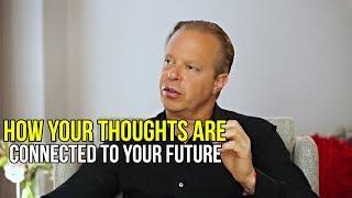 How Your Thoughts Are Connected To Your Future | Dr. Joe Dispenza