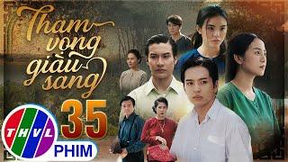 THAM VỌNG GIÀU SANG Tập 35 | Phim Bộ Việt Nam Hay Mới Nhất 2024 | Phim Truyền Hình Việt Nam | THVL