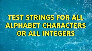 Test strings for all alphabet characters or all integers (4 Solutions!!)