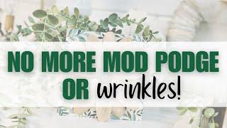 No more Mod Podge or wrinkles!