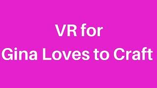 VR for Gina Loves to Craft