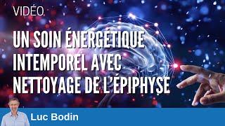 Un soin énergétique intemporel avec nettoyage de l’épiphyse - Luc Bodin