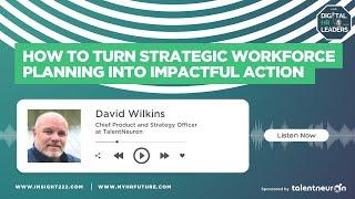 How to Turn Strategic Workforce Planning Into Impactful Action