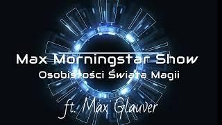 Max Morningstar Show: Osobistości Świata Magii: Maksymilian Glauver S2E3