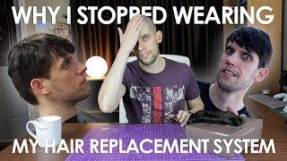 WHY I STOPPED WEARING MY HAIR REPLACEMENT SYSTEM