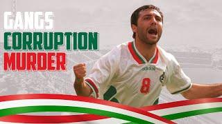 Gangs, corruption and murder in Bulgarian football (A bullet for the president)