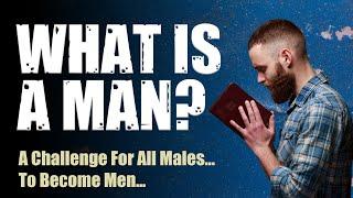 What Is A Man? What Makes a Godly Man? | A Father’s Day Challenge For All Men…