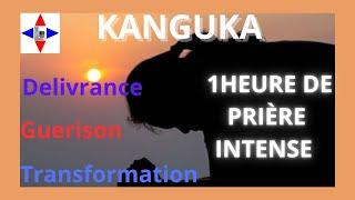 1 HEURE DE PRIÈRE INTENSE KANGUKA ,DÉLIVRANCE, GUÉRISON ET DE TRANSFORMATION