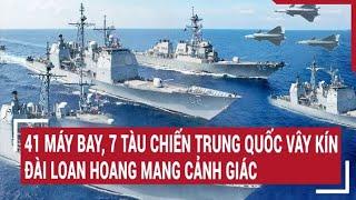 Tin quốc tế: 41 máy bay, 7 tàu chiến Trung Quốc vây kín, Đài Loan cảnh giác