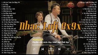 Nhạc Xưa Bất Hủ - Những Bản Lofi Chill 8x9x Nhẹ Nhàng Hoài Niệm - Nhạc Xưa Tuyển Chọn Hay Nhất