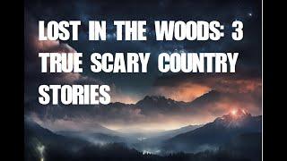 Lost in the Woods: 3 True Scary Country Stories