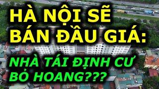 HÀ NỘI SẼ BÁN NHÀ TÁI ĐỊNH CƯ BỎ HOANG ???