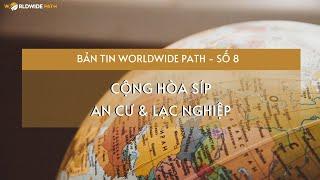 WORLDWIDE PATH - BẢN TIN SỐ 8 - CỘNG HÒA SÍP - AN CƯ & LẠC NGHIỆP