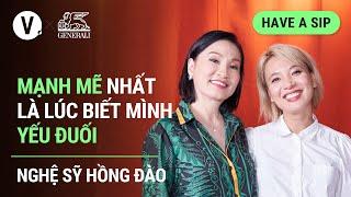 Mạnh mẽ nhất là lúc biết mình yếu đuối - Nghệ sỹ Hồng Đào | Have a Sip EP99