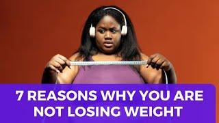 Seven Reasons Why You Aren't  Losing Weight