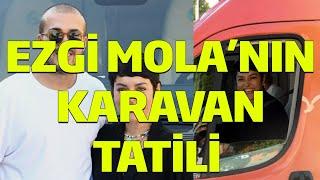 Ezgi Mola 'nın Sevgilisi İle Çıktığı Karavan Tatili Nasıl Geçti ?