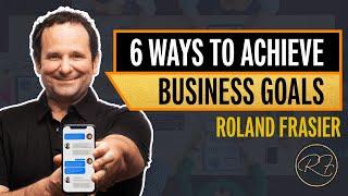 6 Ways to Achieve Your Top Business Goals