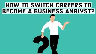 How To Switch Careers To Become A Business Analyst?