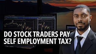Stock Trading Taxes Explained: Are Stock Traders Required To Pay Self Employment Tax?