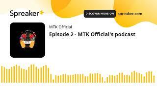 Episode 2 - MTK Official's podcast (made with Spreaker)