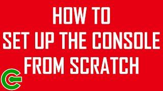 HOW TO SET UP THE CONSOLE FROM SCRATCH