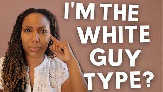 THE WHITE GUY TYPE? | bwwm love | dating outside your race for black women | interracial dating tag