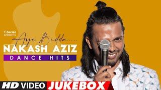 Aye Bidda: Nakash Aziz Dance Hits (Video Jukebox) | Best Of Nakash Aziz | Party Dance Hits