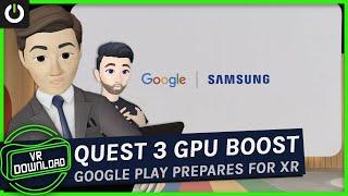 VR Download: Quest 3 GPU Boost, Google Prepares Play Store For Samsung Headset