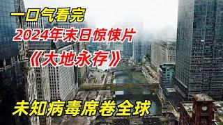 【阿奇】未知病毒来袭，全球人口锐减99%/一口气看完2024年末日惊悚片《大地永存》