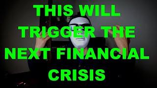 This will Trigger the Next Financial Crisis