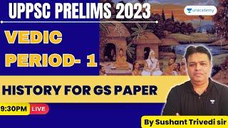 Vedic Period- 1 | History | UPPSC Prelims 2023 | Sushant Trivedi | Unacademy UP Exams