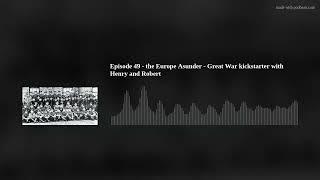 Episode 49 - the Europe Asunder - Great War kickstarter with Henry and Robert