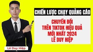 Chiến Lược Chạy Quảng Cáo Chuyển Đổi Trên TikTok Hiệu Quả Mới Nhất 2024 - Lê Duy Hiệp