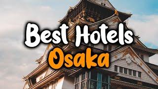 Best Hotels In Osaka - For Families, Couples, Work Trips, Luxury & Budget