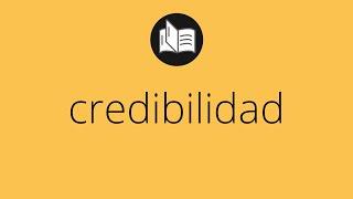 Que significa CREDIBILIDAD • credibilidad SIGNIFICADO • credibilidad DEFINICIÓN