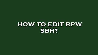 How to edit rpw sbh?