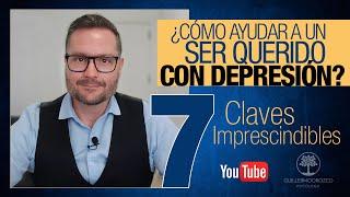 ¿Cómo AYUDAR a un ser QUERIDO con DEPRESIÓN?  | 7 Claves Imprescindibles