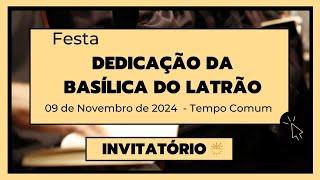 Invitatório -09 de Novembro de 2024 |31ª Semana do Tempo Comum|Festa Dedicação da Basílica do Latrão