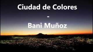 Bani Muñoz - Ciudad de Colores (Letra)