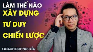 LÀM THẾ NÀO ĐỂ XÂY DỰNG TƯ DUY CHIẾN LƯỢC TRONG CÔNG VIỆC VÀ KINH DOANH | COACH DUY NGUYỄN