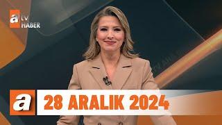 atv Ana Haber | 28 Aralık 2024