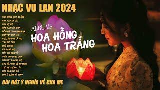 Nhạc Vu Lan 2024 - HOA HỒNG HOA TRẮNG - LK Nhạc Hát Về Cha Mẹ Hay Và Cảm Động Nhất Mùa Vu Lan 2024