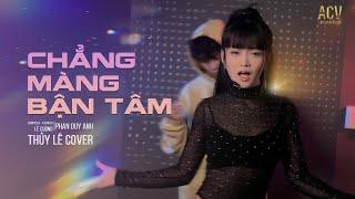 CHẲNG MÀNG BẬN TÂM REMIX - Phan Duy Anh | Thủy Lê Cover