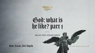 God: What Is He Like? Part 1 (Selected Scriptures) [Audio Only]