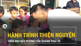 Hành trình thiện nguyện trên mọi nẻo đường của chàng trai 9X | Truyền hình Quốc hội Việt Nam