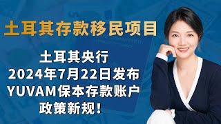 土耳其存款移民项目：土耳其央行2024年7月22日发布YUVAM保本存款账户政策新规！