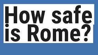 How safe is Rome?