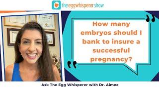 How many embryos should I bank to insure a successful pregnancy?(Ask the Egg Whisperer w/ Dr Aimee)